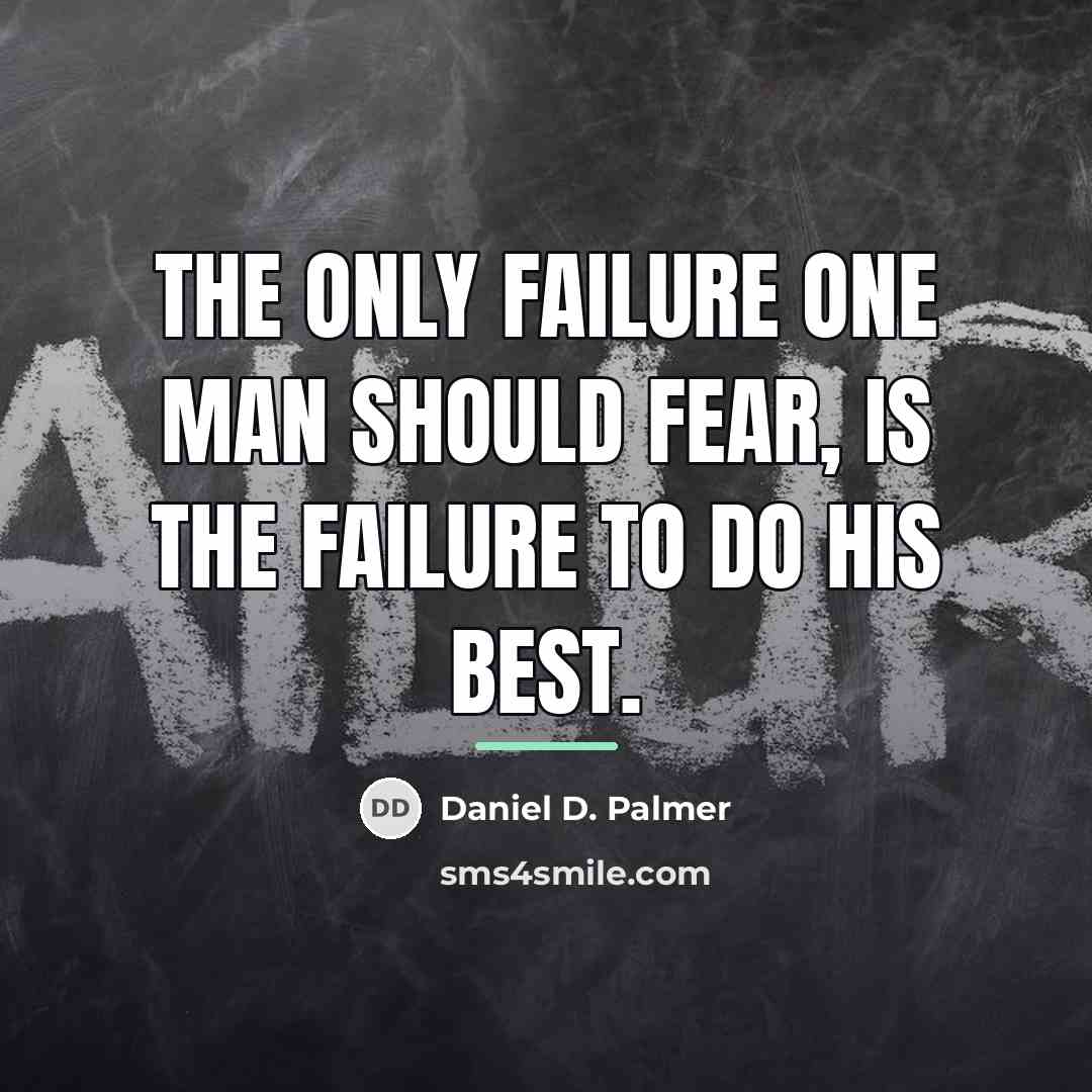 “The only failure one man should fear, is the failure…” quote by Daniel D. Palmer