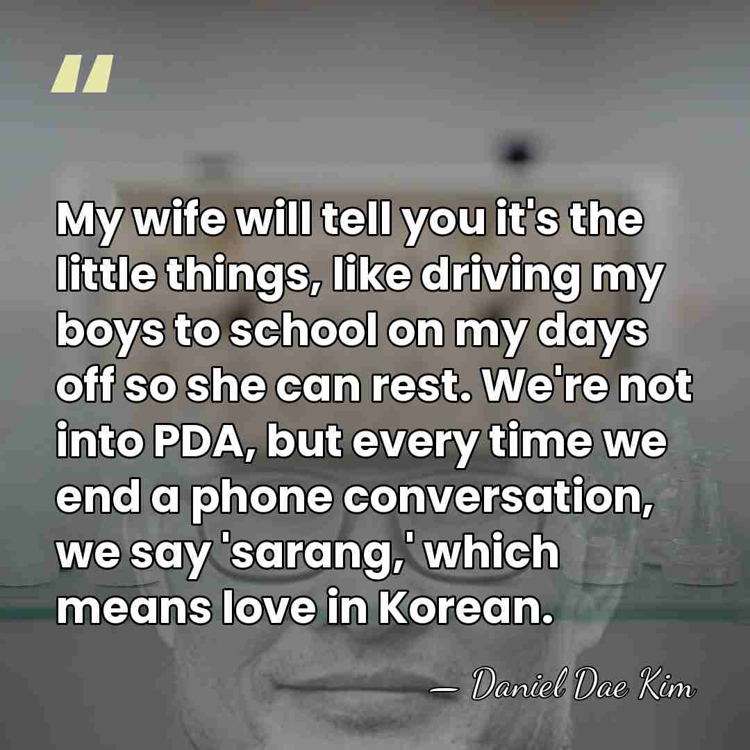 My wife will tell you it's the little things, like driving my&hellip; - Daniel Dae Kim