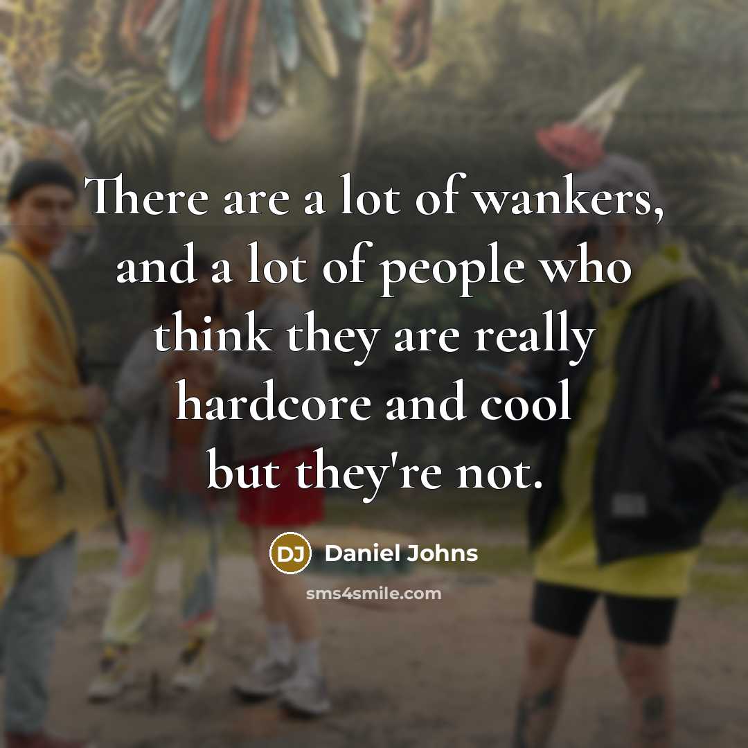 “There are a lot of wankers, and a lot of…” quote by Daniel Johns