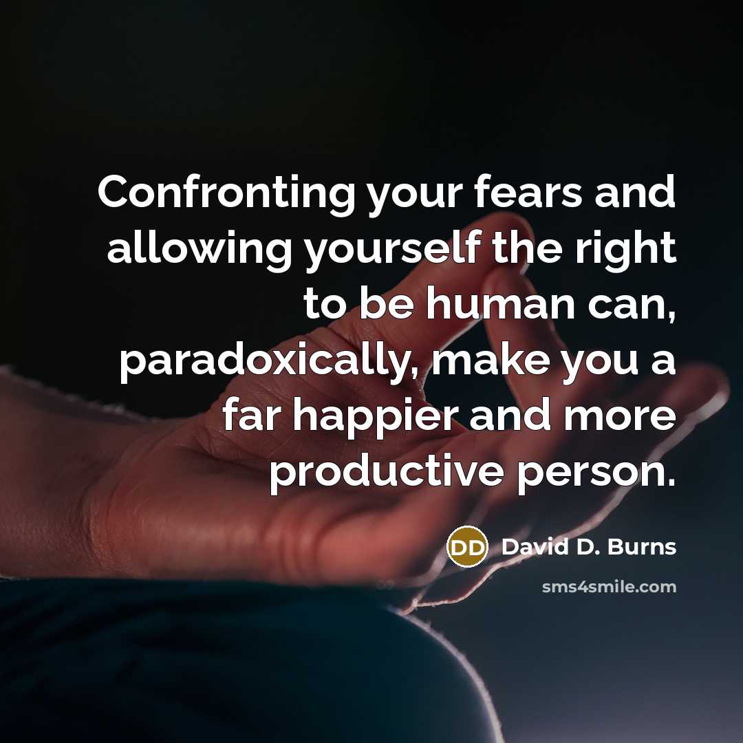 “Confronting your fears and allowing yourself the right to be…” quote by David D. Burns