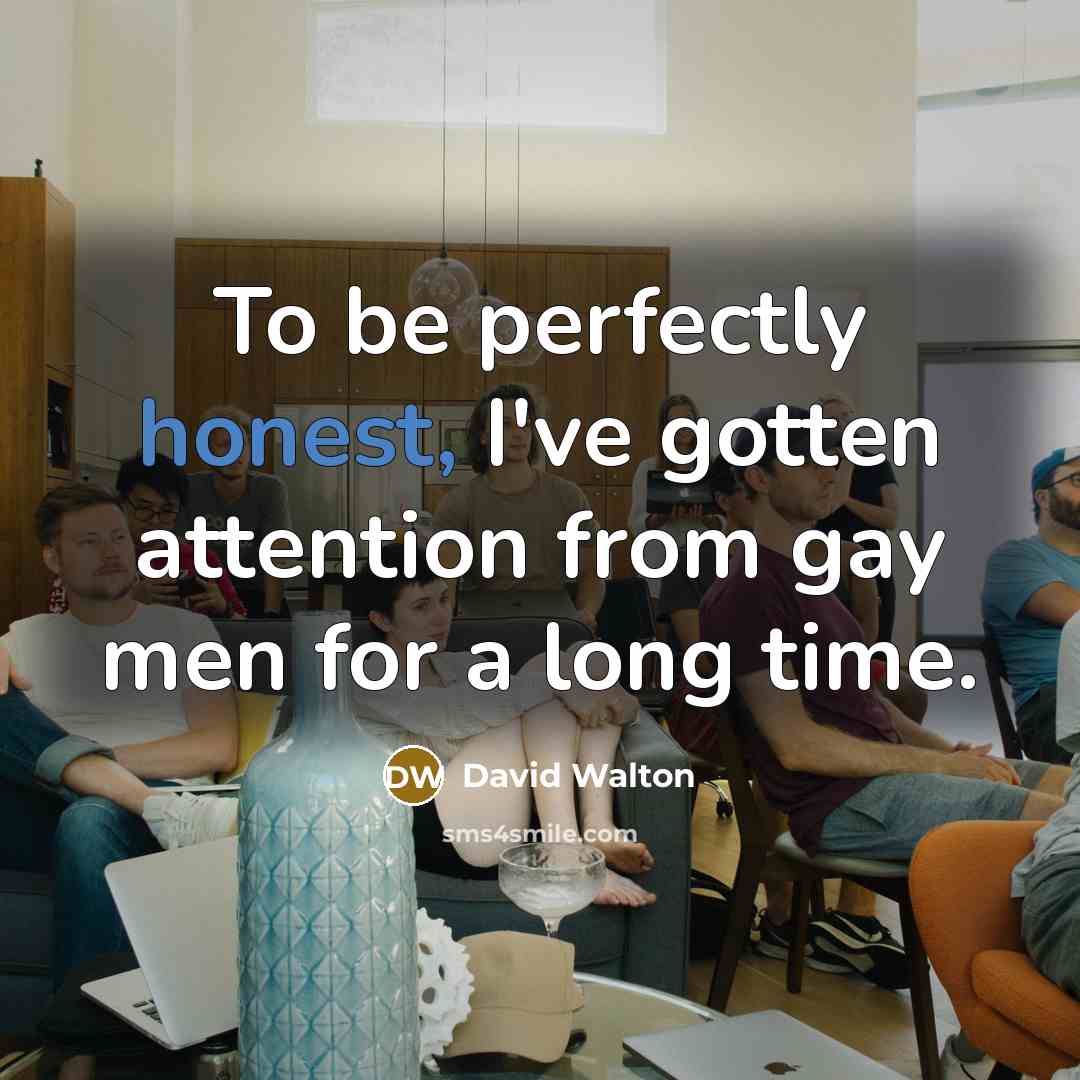 “To be perfectly honest, I've gotten attention from gay men…” quote by David Walton