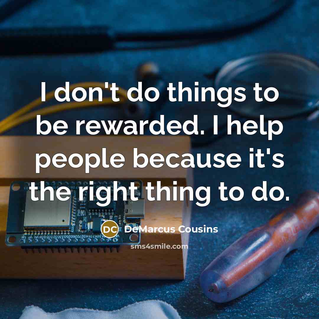 “I don't do things to be rewarded. I help people…” quote by DeMarcus Cousins