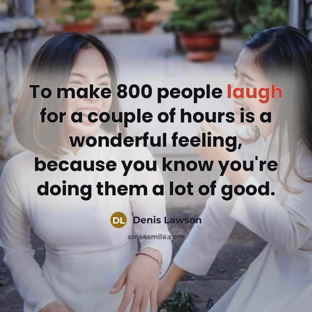“To make 800 people laugh for a couple of hours…” quote by Denis Lawson