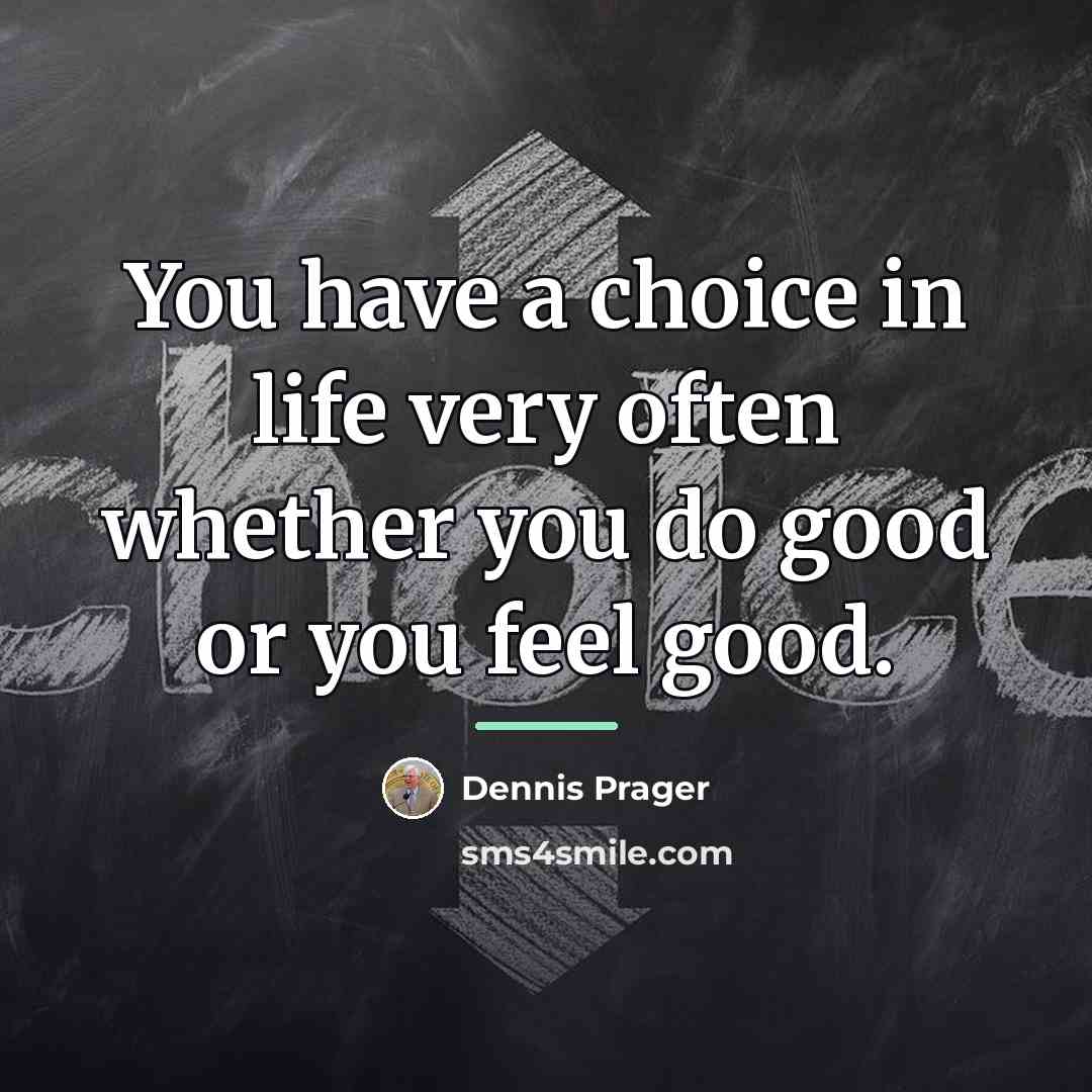 “You have a choice in life very often whether you…” quote by Dennis Prager