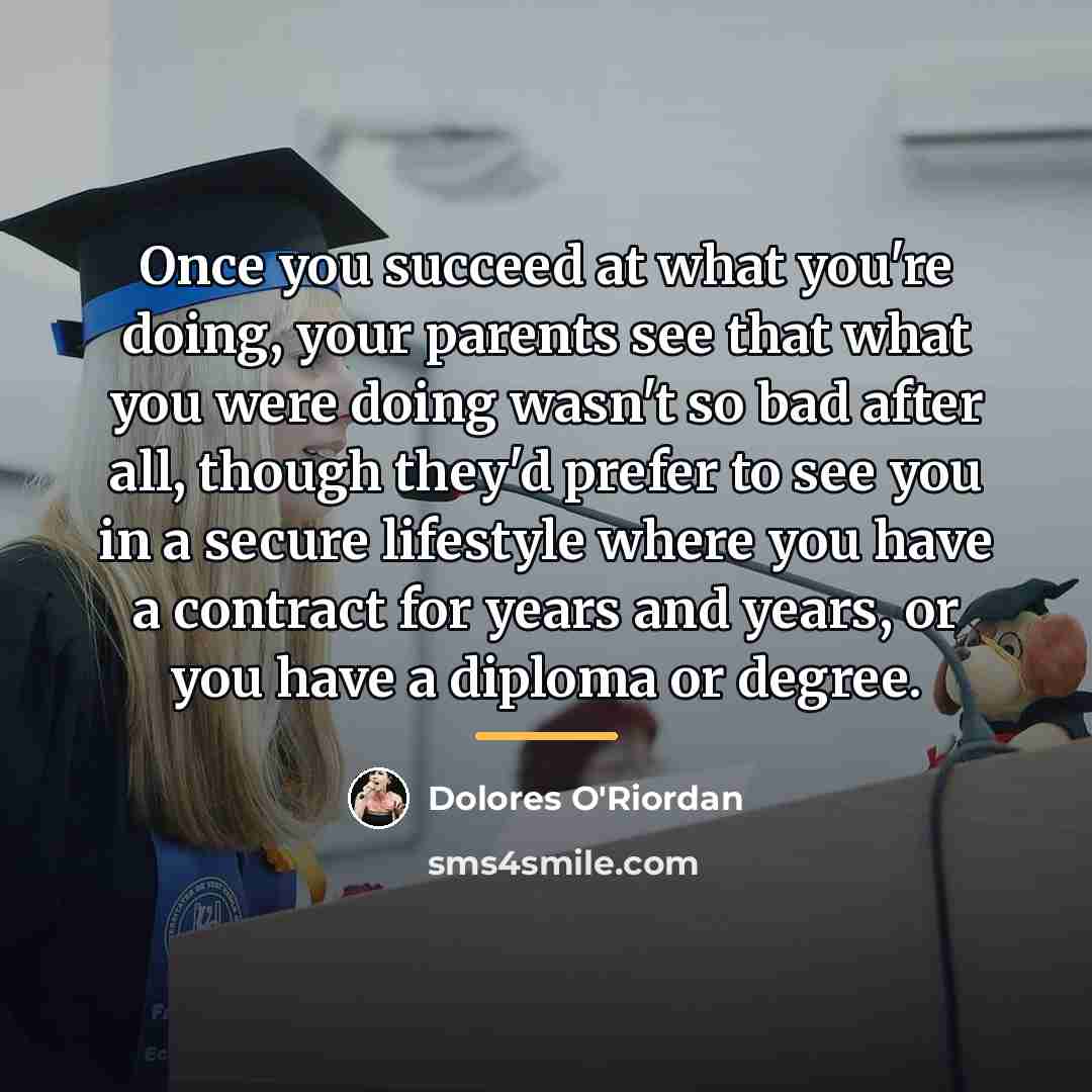 “Once you succeed at what you're doing, your parents see…” quote by Dolores O'Riordan