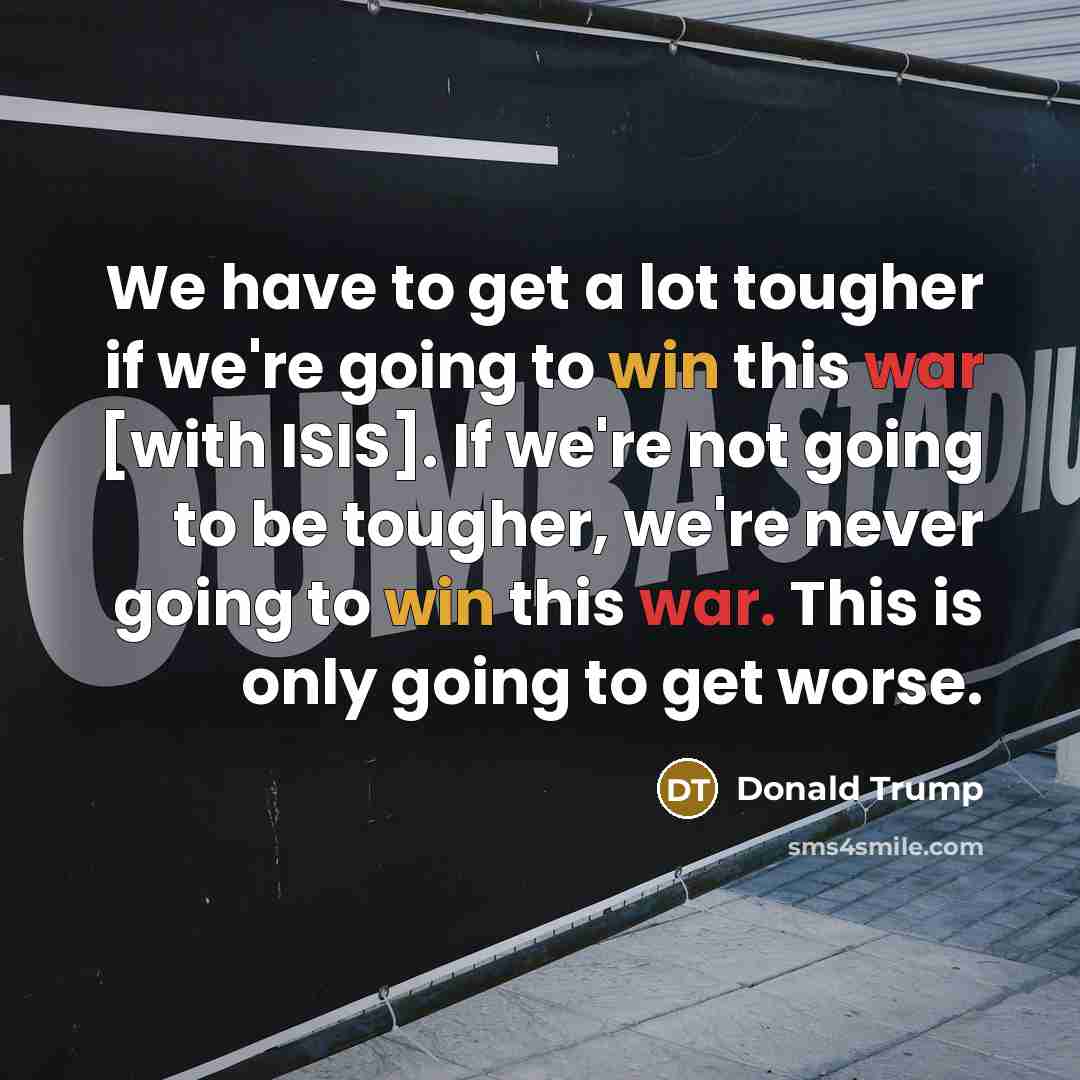 “We have to get a lot tougher if we're going…” quote by Donald Trump