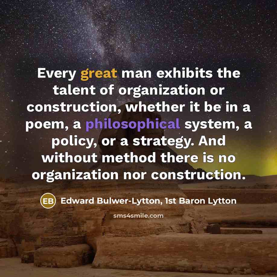 “Every great man exhibits the talent of organization or construction,…” quote by Edward Bulwer-Lytton, 1st Baron Lytton