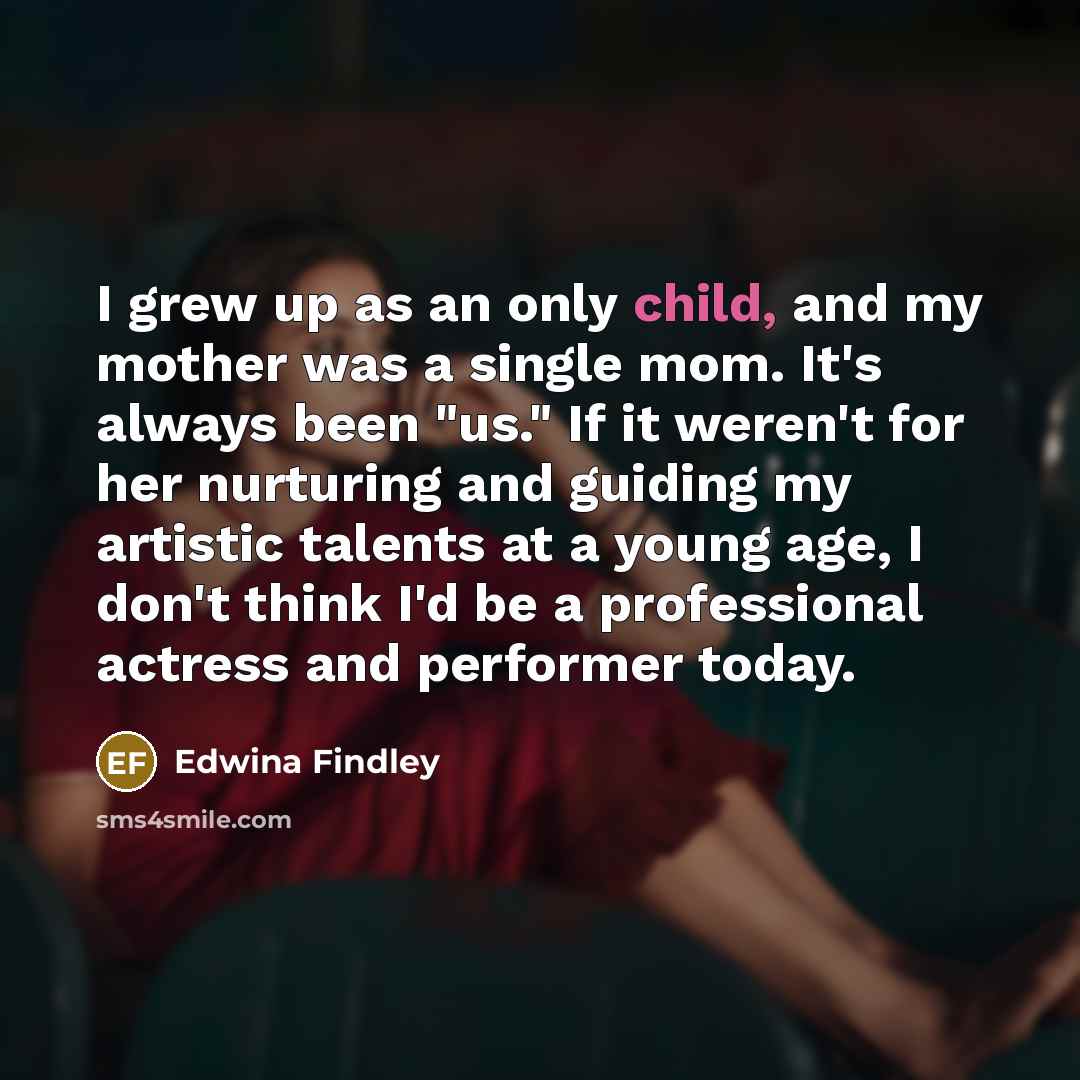 “I grew up as an only child, and my mother…” quote by Edwina Findley
