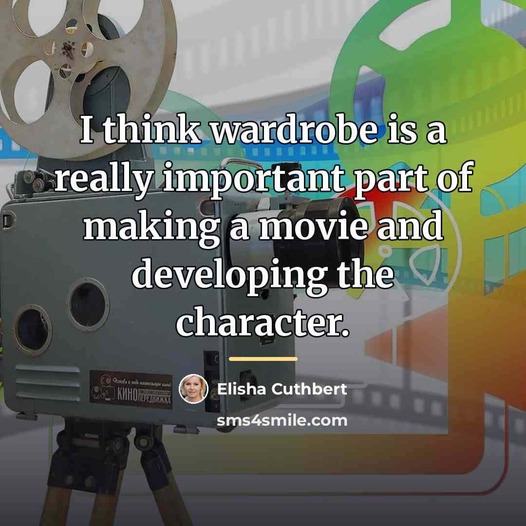 “I think wardrobe is a really important part of making…” quote by Elisha Cuthbert