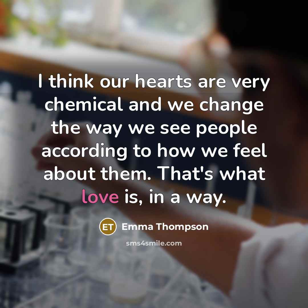 “I think our hearts are very chemical and we change…” quote by Emma Thompson