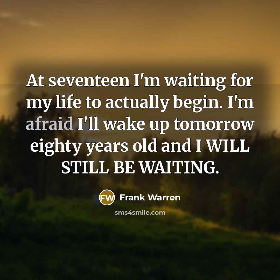 “At seventeen I'm waiting for my life to actually begin.…” quote by Frank Warren