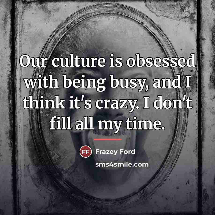 “Our culture is obsessed with being busy, and I think…” quote by Frazey Ford