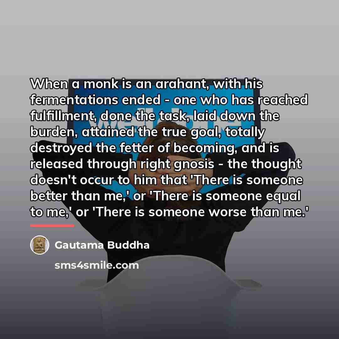 “When a monk is an arahant, with his fermentations ended…” quote by Gautama Buddha