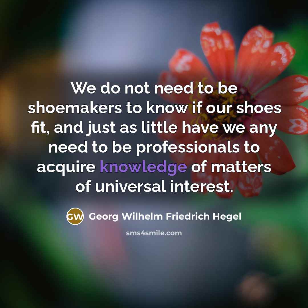 “We do not need to be shoemakers to know if…” quote by Georg Wilhelm Friedrich Hegel