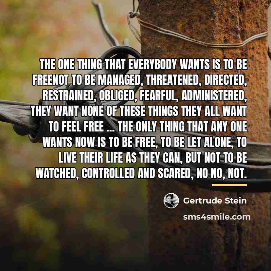 “The one thing that everybody wants is to be freenot…” quote by Gertrude Stein