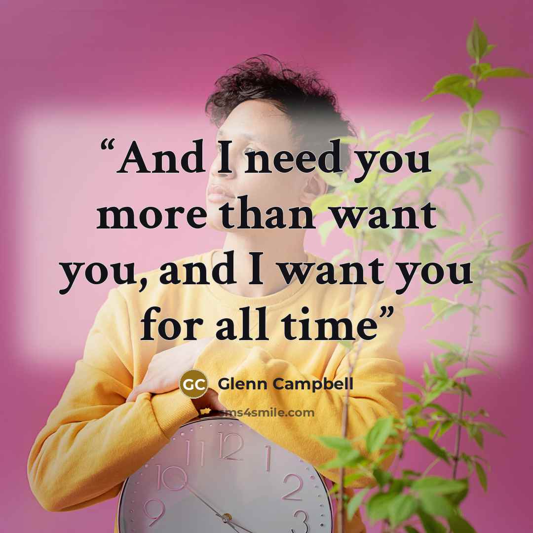 “And I need you more than want you, and I want you for all time” quote by Glenn Campbell