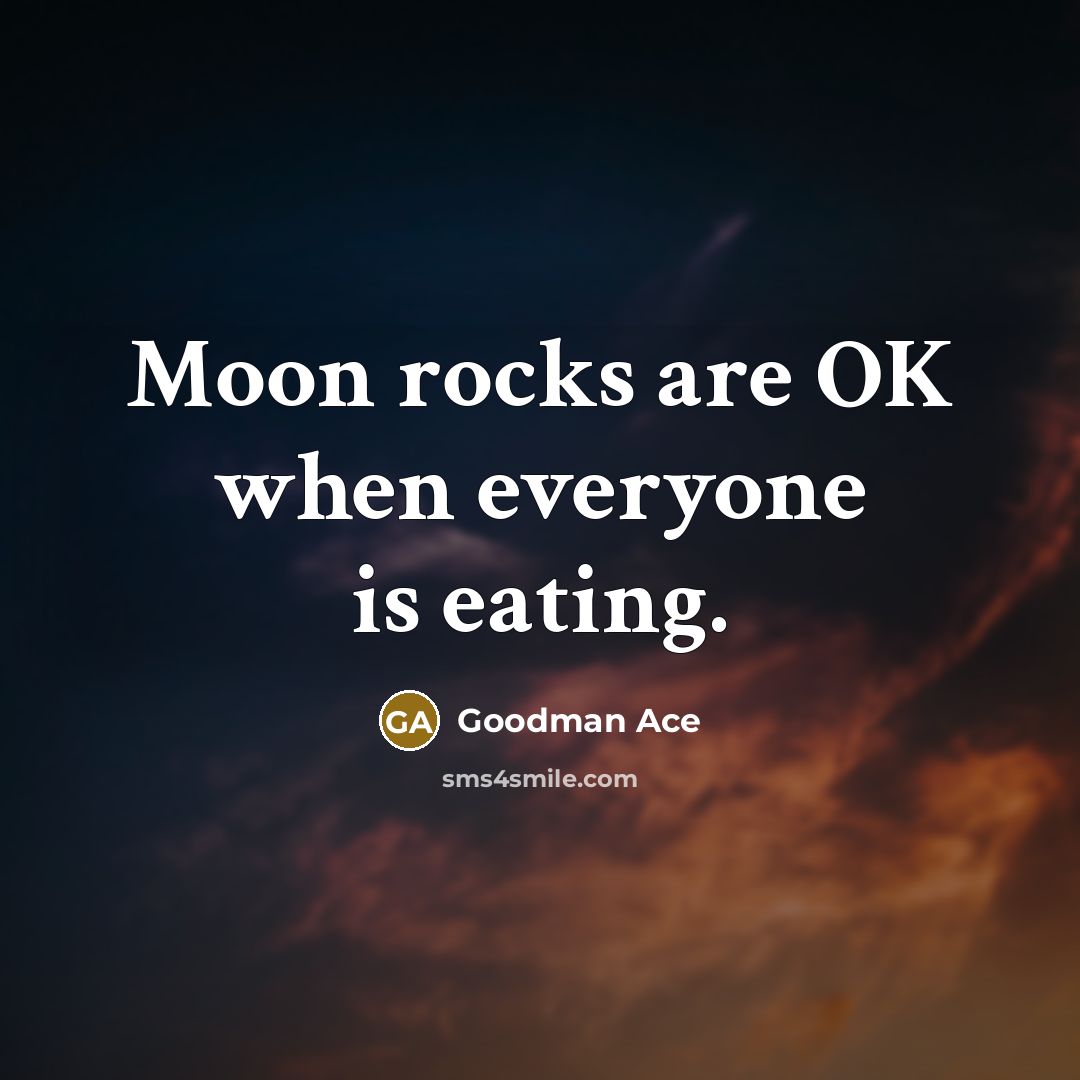 “Moon rocks are OK when everyone is eating.…” quote by Goodman Ace