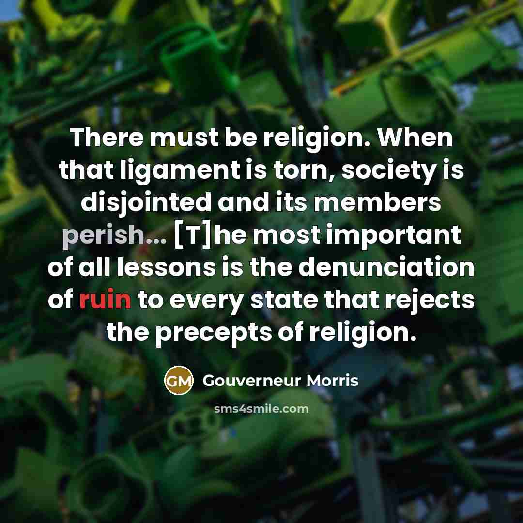 “There must be religion. When that ligament is torn, society…” quote by Gouverneur Morris