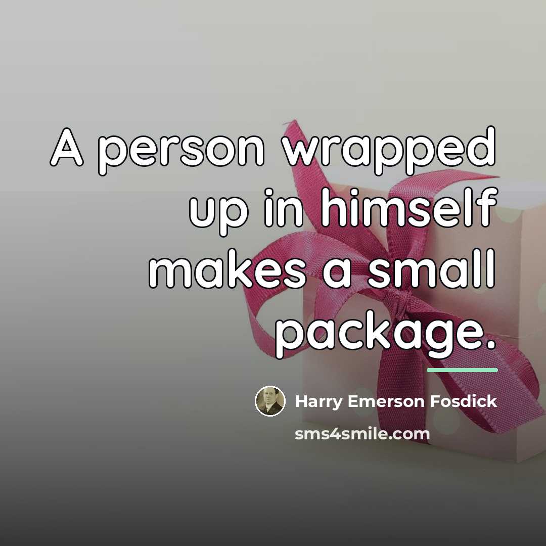 “A person wrapped up in himself makes a small package.…” quote by Harry Emerson Fosdick