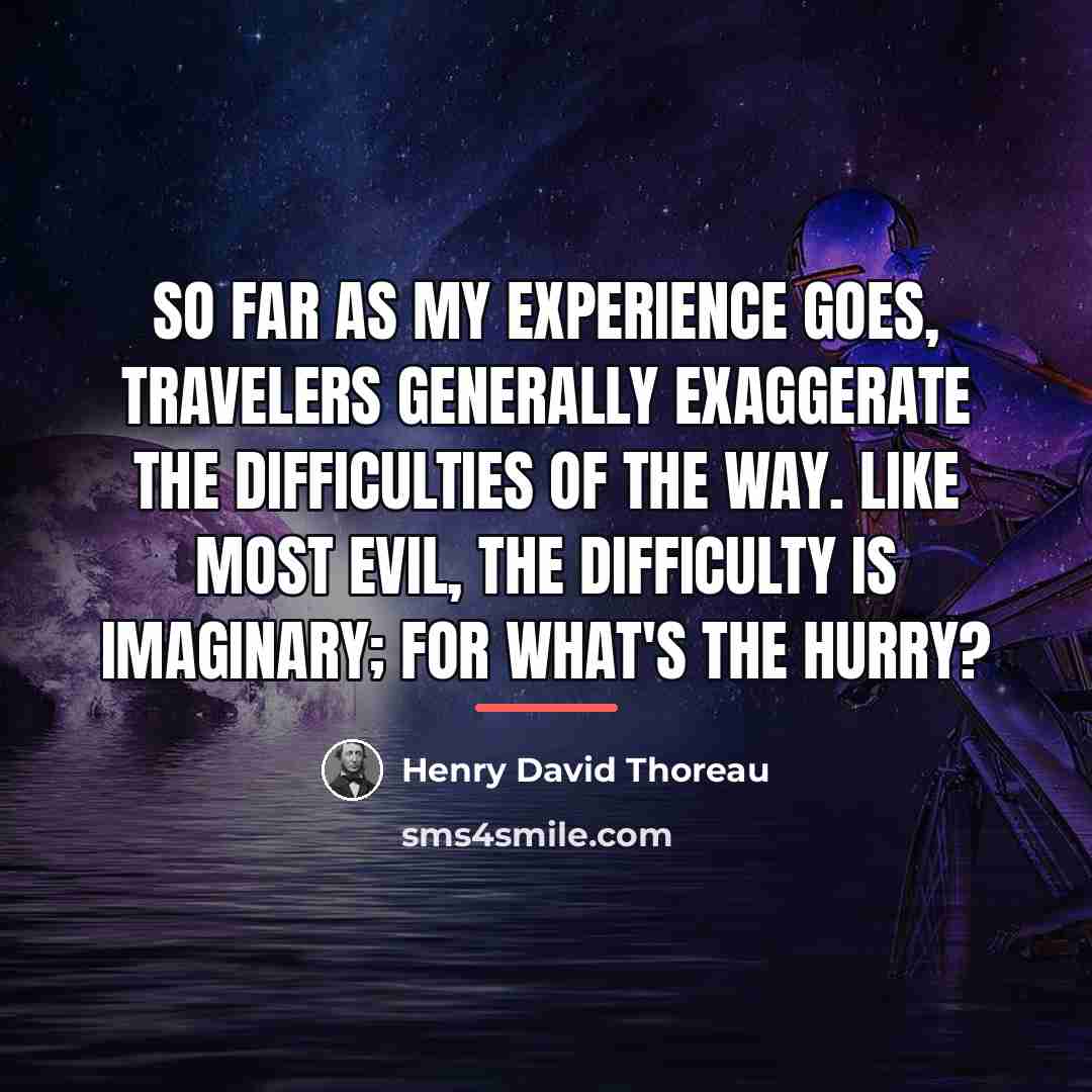 “So far as my experience goes, travelers generally exaggerate the…” quote by Henry David Thoreau
