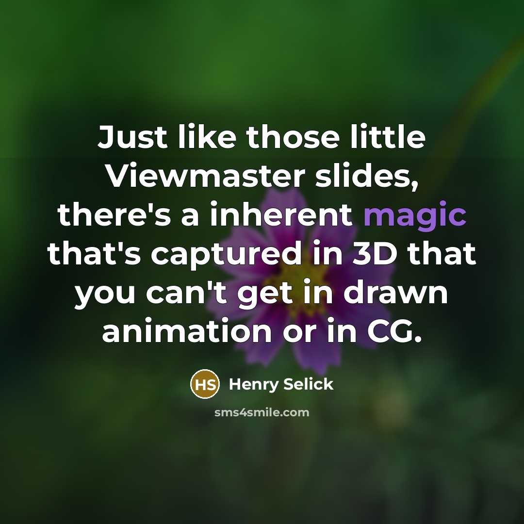 “Just like those little Viewmaster slides, there's a inherent magic…” quote by Henry Selick