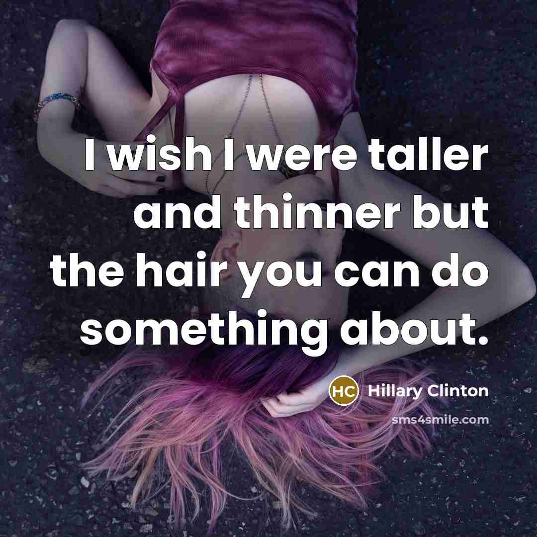 “I wish I were taller and thinner but the hair…” quote by Hillary Clinton
