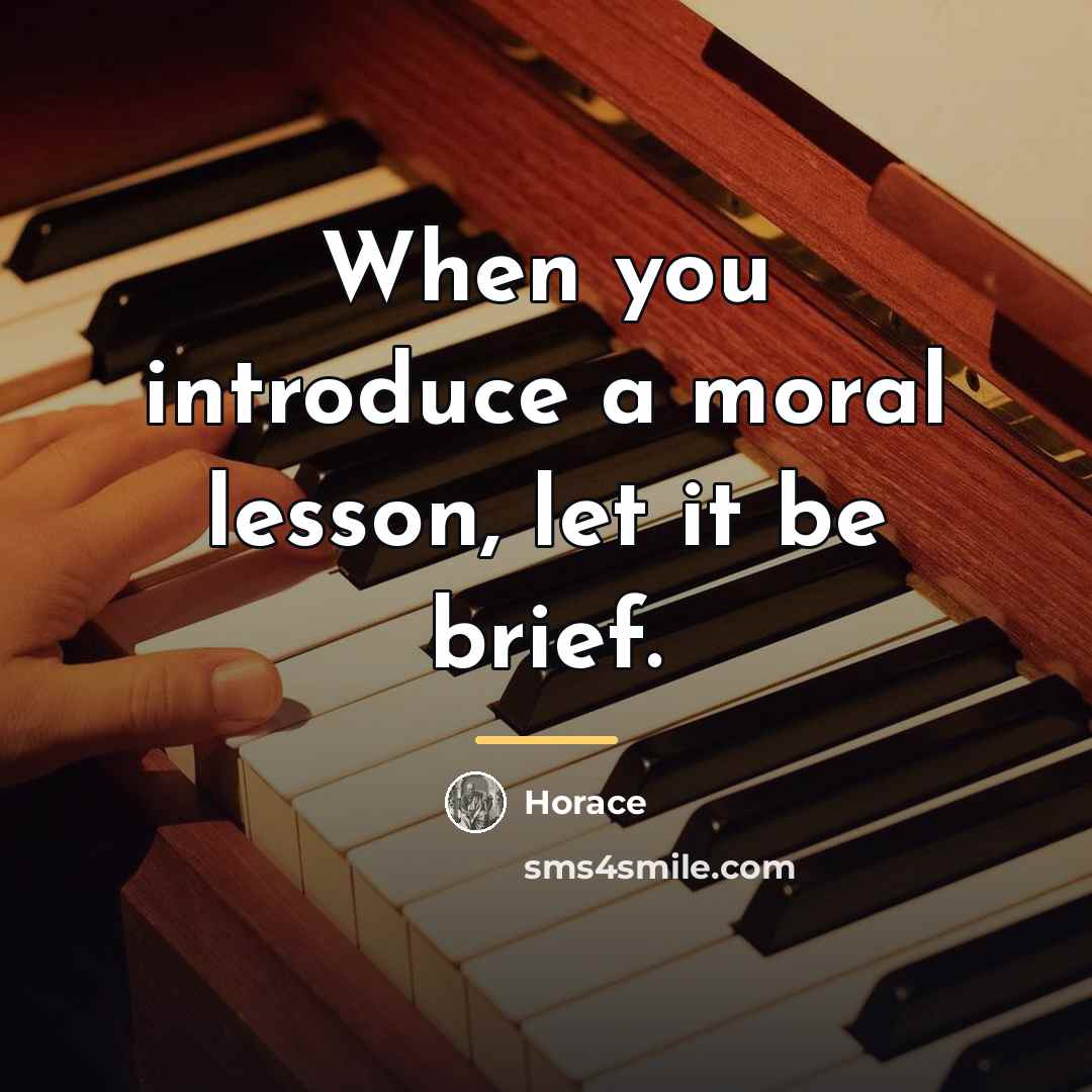 “When you introduce a moral lesson, let it be brief.…” quote by Horace