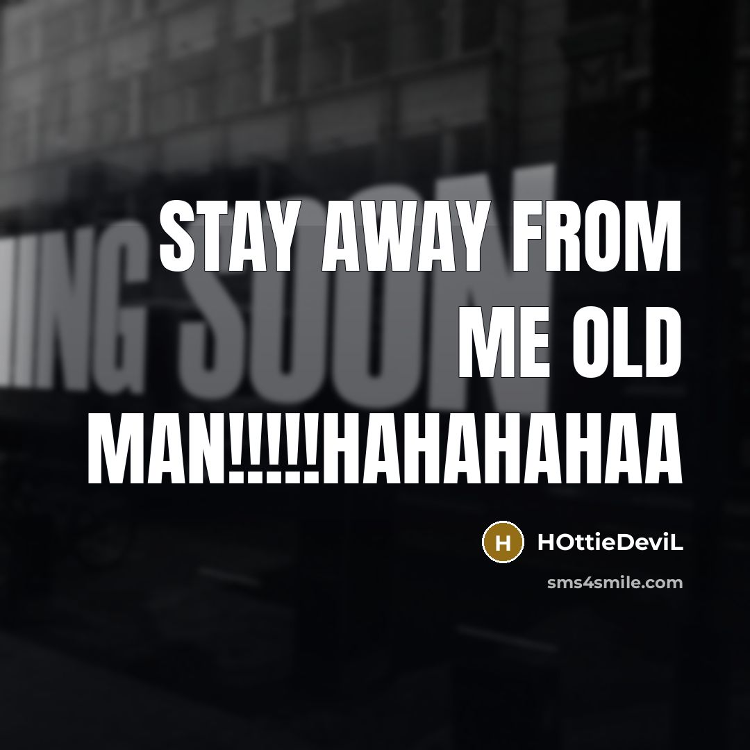 “Stay away from me old man!!!!!hahahahaa” quote by HOttieDeviL
