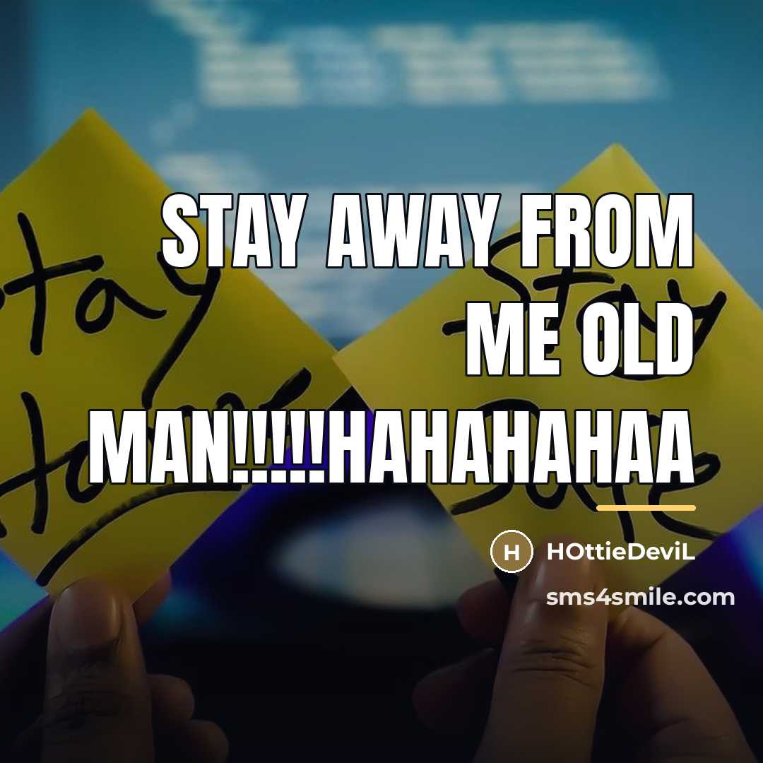 “Stay away from me old man!!!!!hahahahaa…” quote by HOttieDeviL
