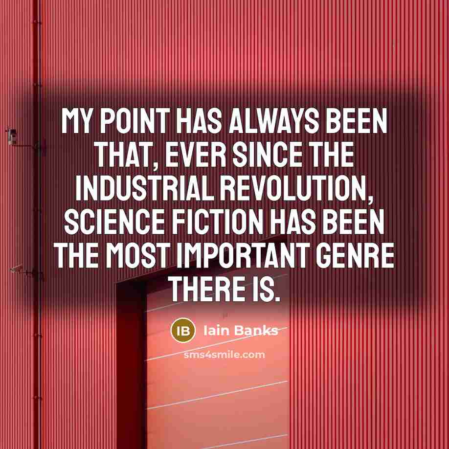 “My point has always been that, ever since the Industrial…” quote by Iain Banks