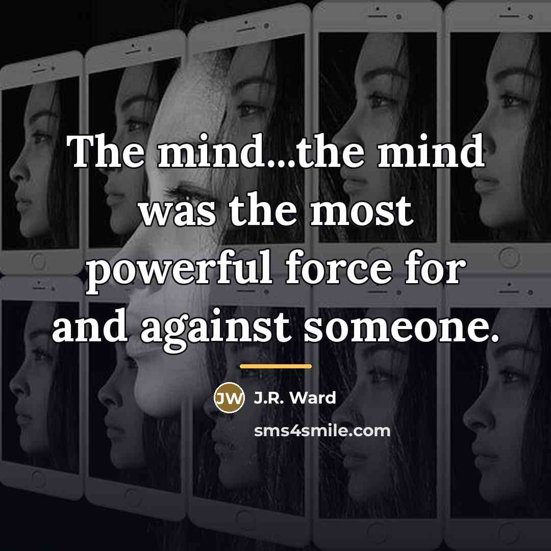 “The mind...the mind was the most powerful force for and…” quote by J.R. Ward