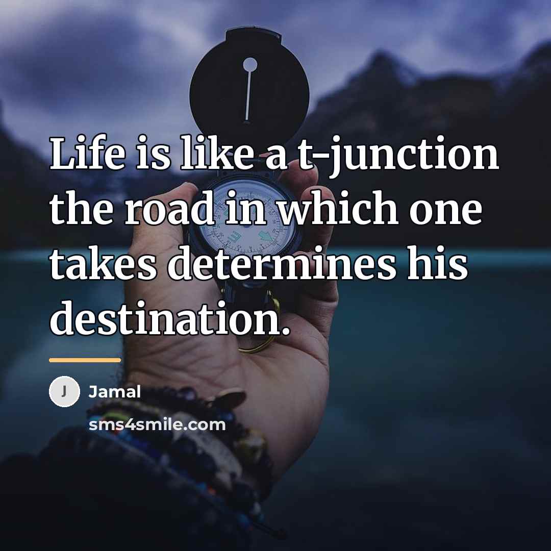 “Life is like a t-junction the road in which one…” quote by Jamal