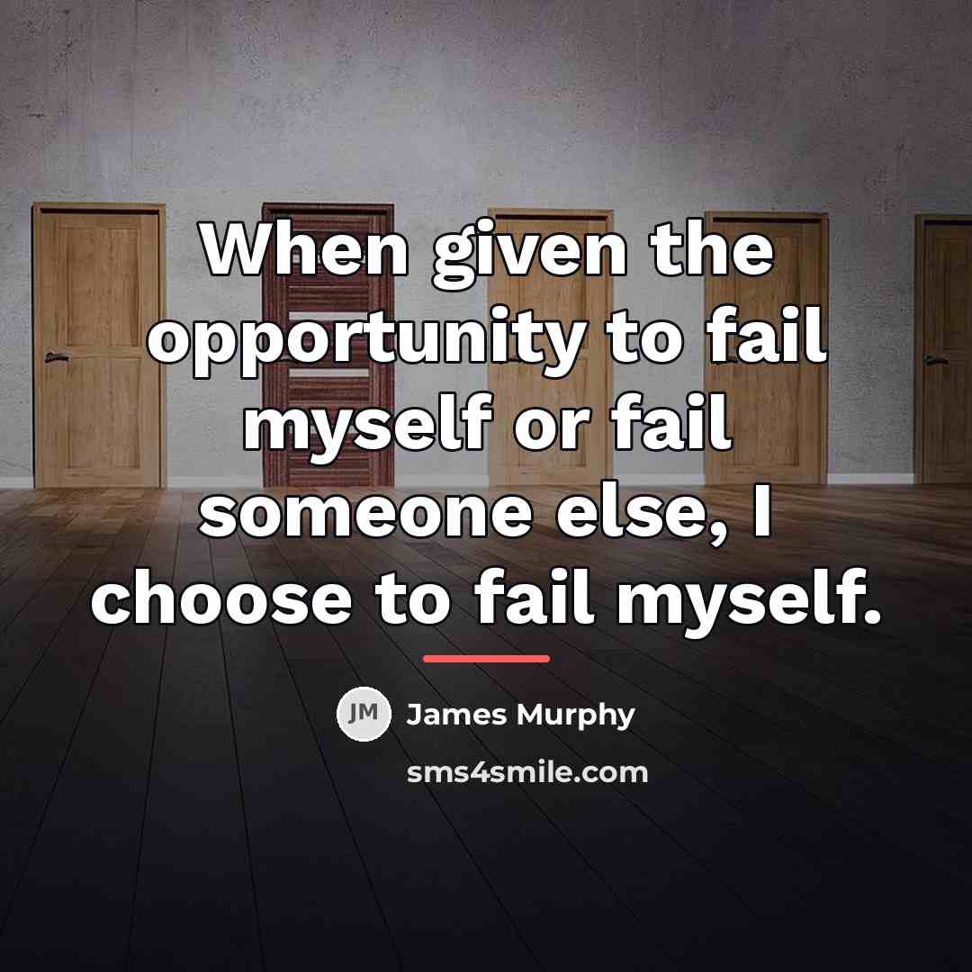 “When given the opportunity to fail myself or fail someone…” quote by James Murphy