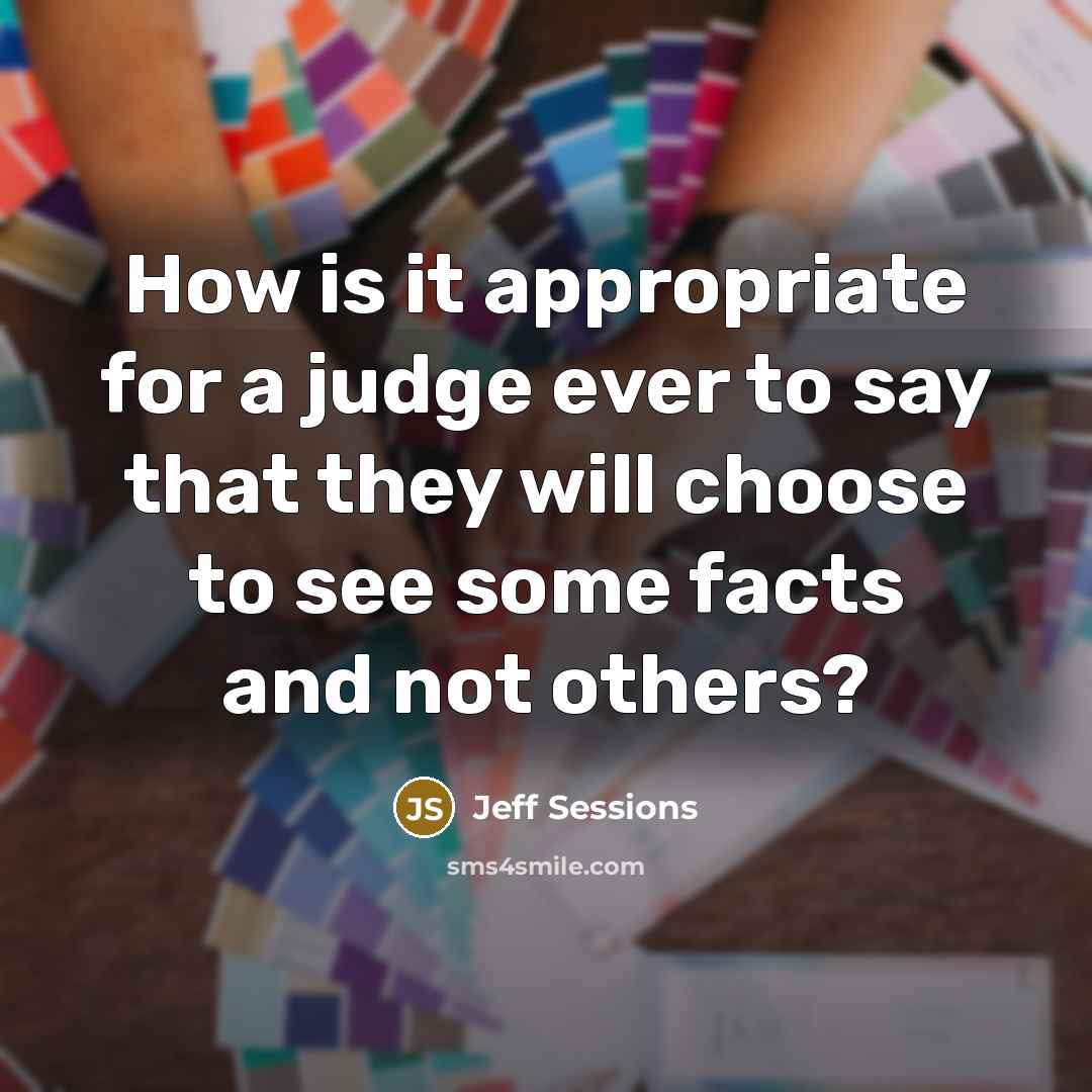 “How is it appropriate for a judge ever to say…” quote by Jeff Sessions
