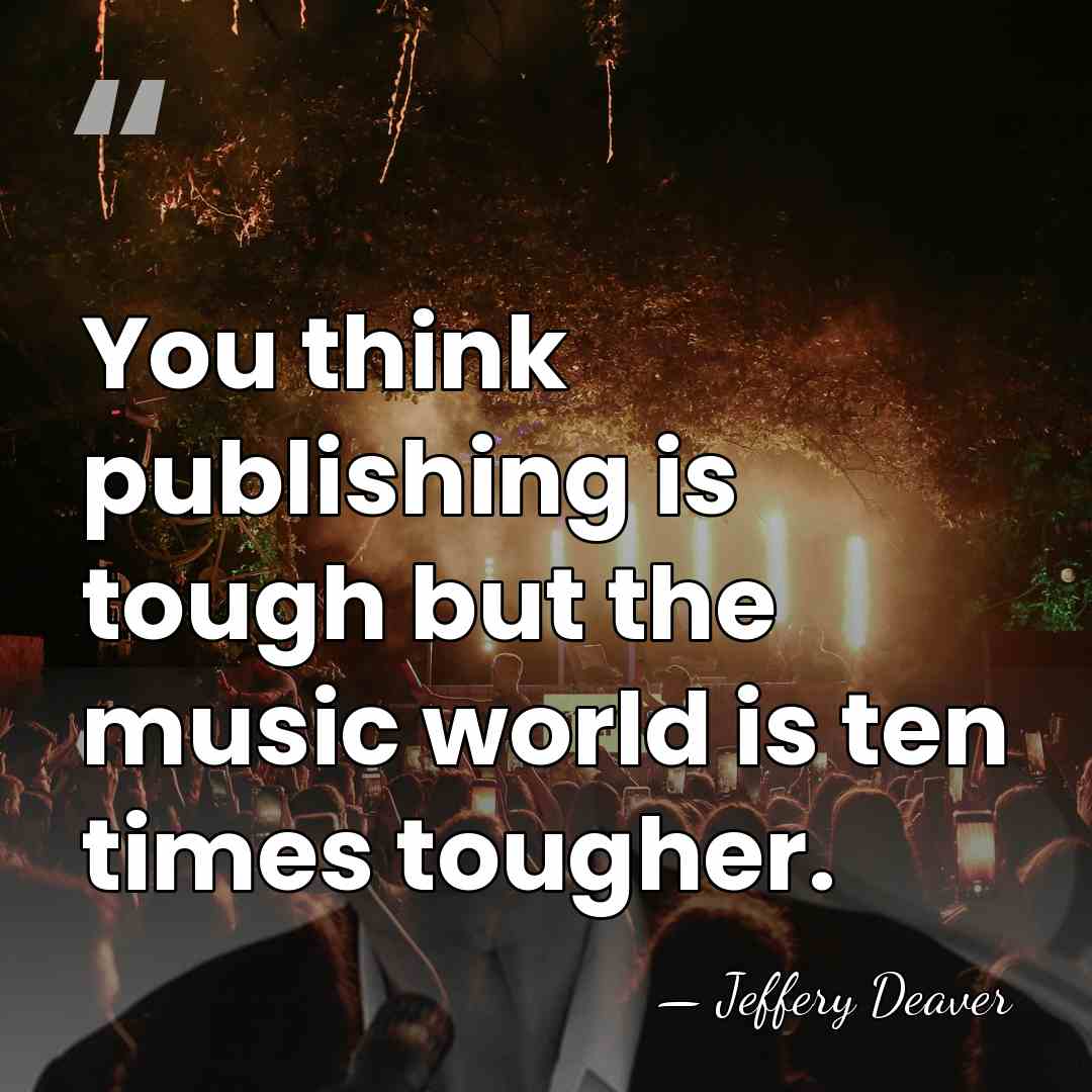 You think publishing is tough but the music world is ten times&hellip; - Jeffery Deaver
