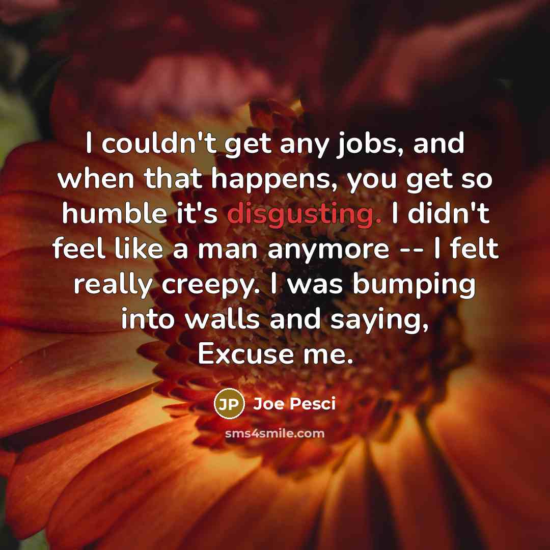 “I couldn't get any jobs, and when that happens, you…” quote by Joe Pesci