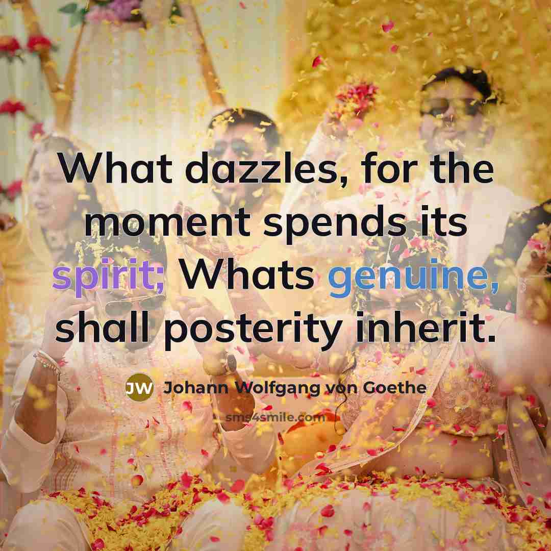 “What dazzles, for the moment spends its spirit; Whats genuine,…” quote by Johann Wolfgang von Goethe