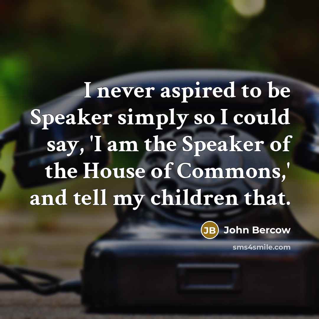 “I never aspired to be Speaker simply so I could…” quote by John Bercow