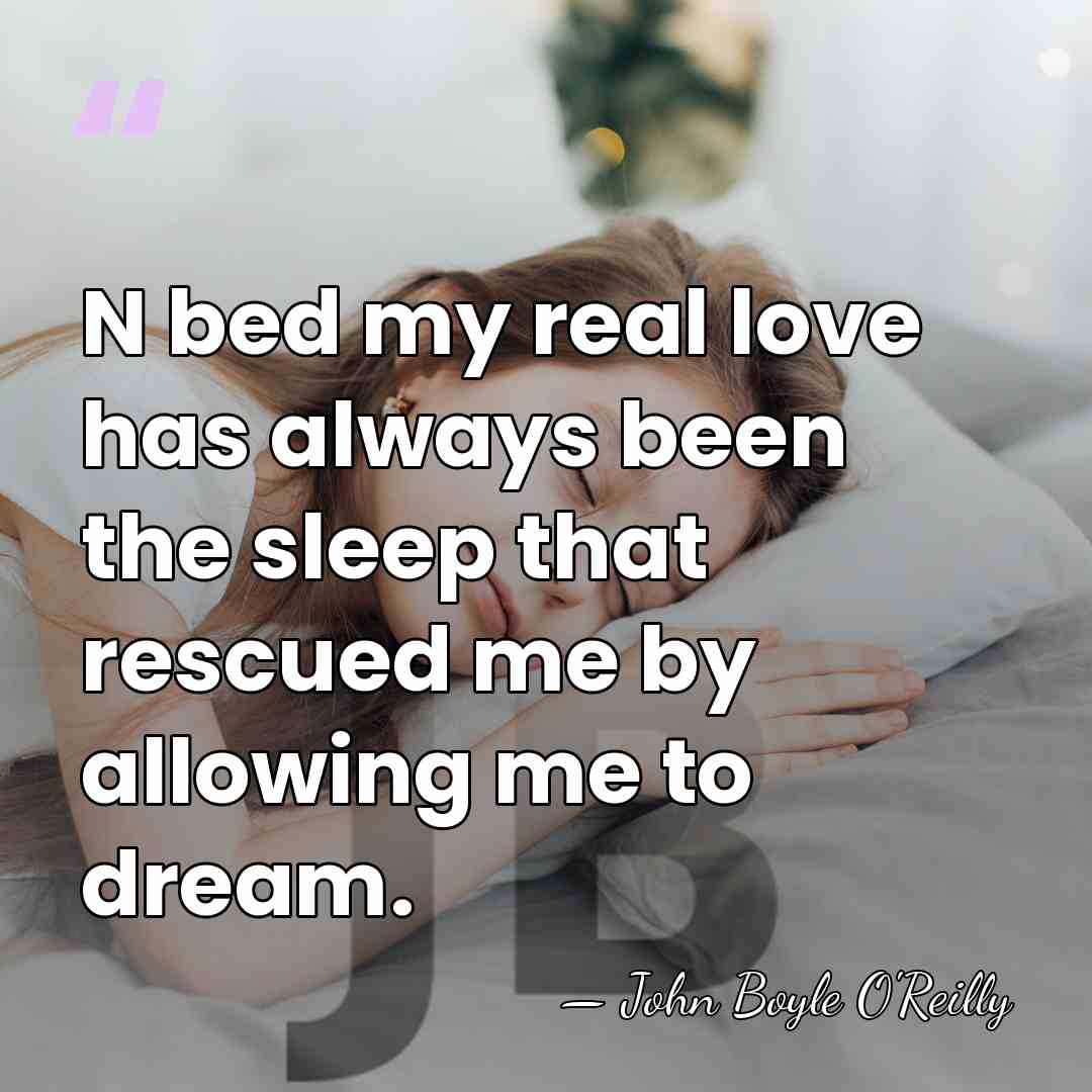 N bed my real love has always been the sleep that rescued&hellip; - John Boyle O'Reilly