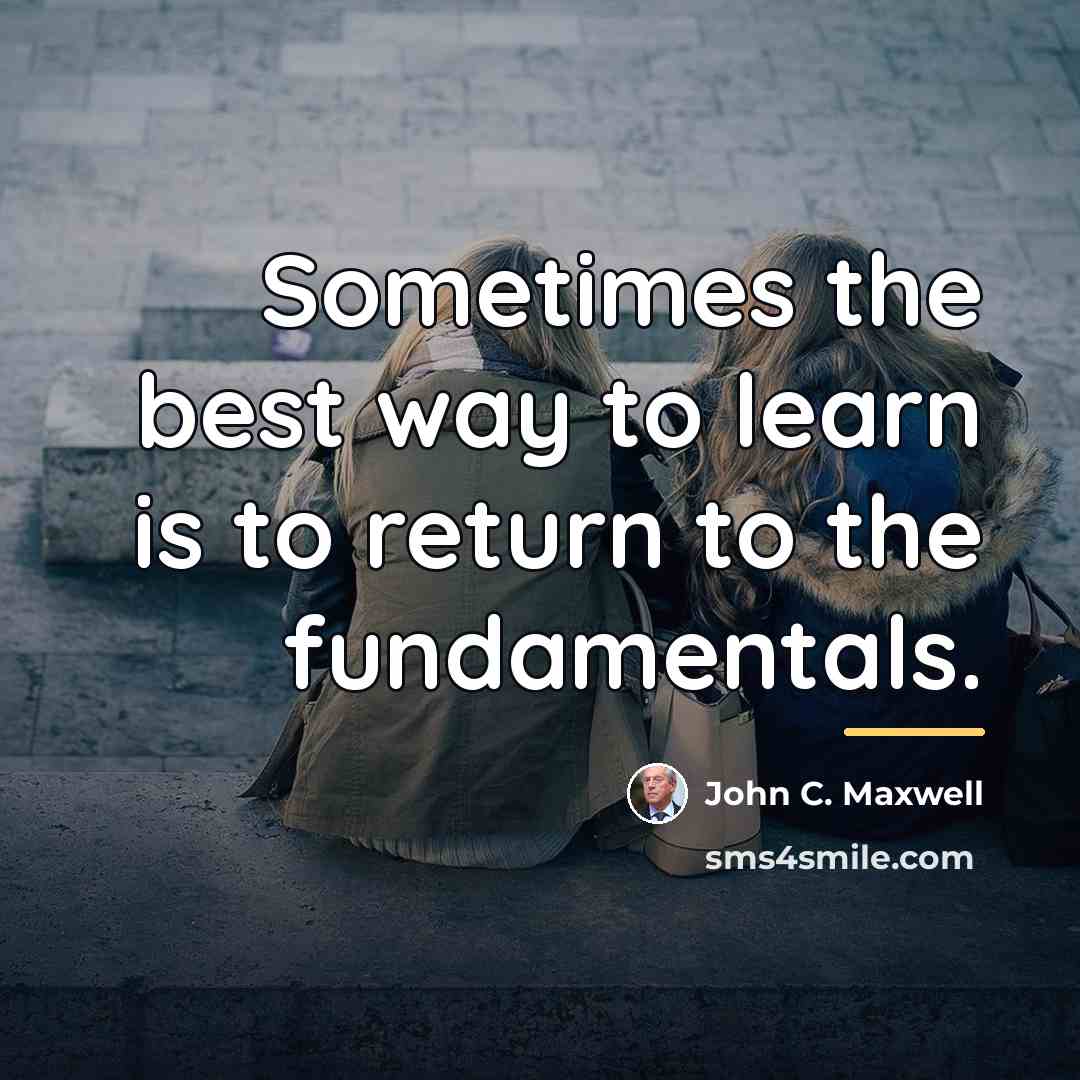“Sometimes the best way to learn is to return to…” quote by John C. Maxwell
