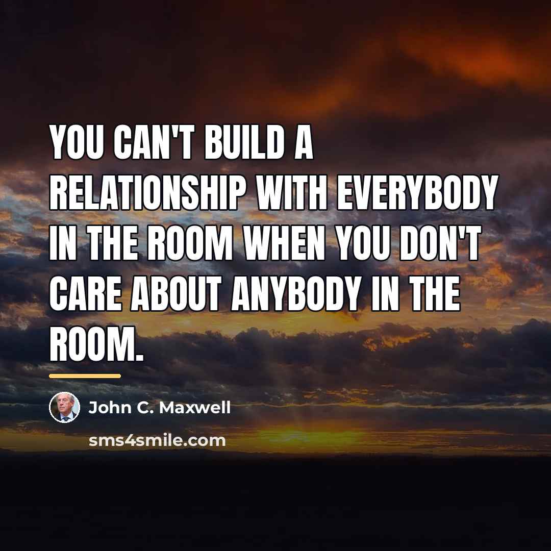 “You can't build a relationship with everybody in the room…” quote by John C. Maxwell