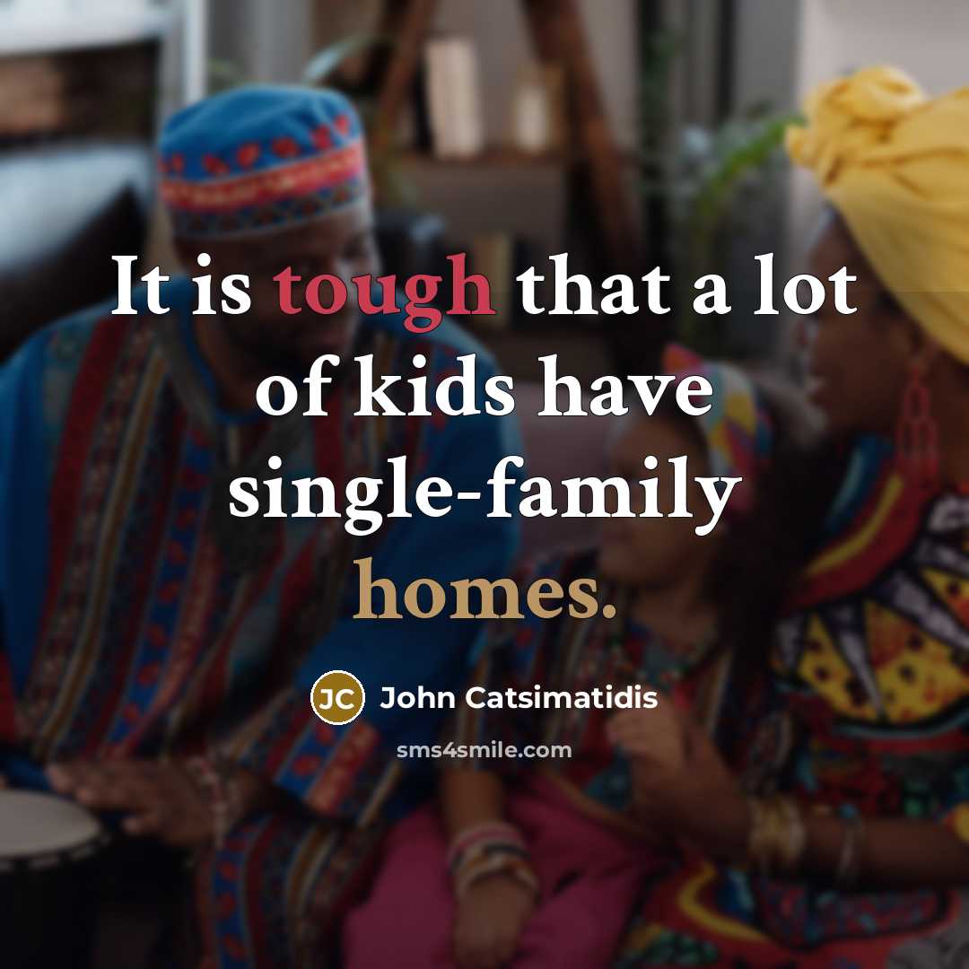 “It is tough that a lot of kids have single-family…” quote by John Catsimatidis