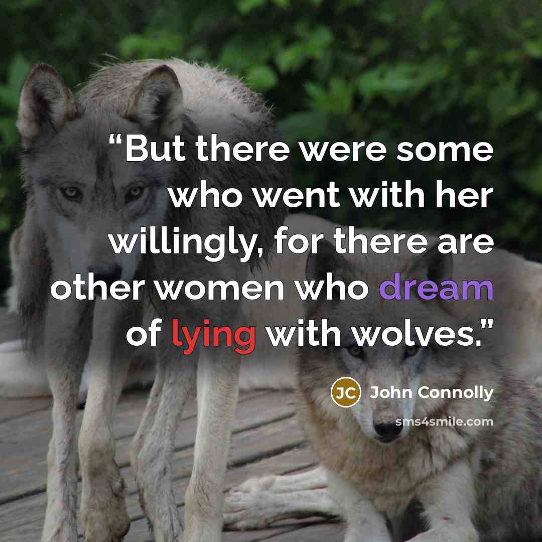 “But there were some who went with her willingly, for there are other women who dream of lying with wolves.” quote by John Connolly