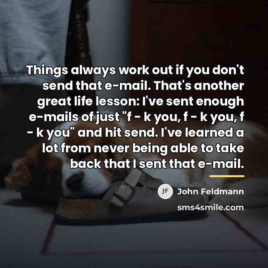 “Things always work out if you don't send that e-mail.…” quote by John Feldmann