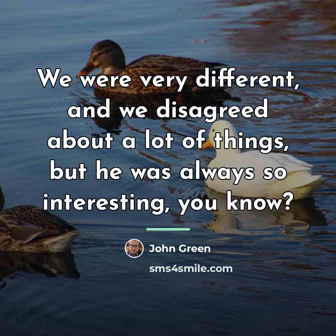 “We were very different, and we disagreed about a lot…” quote by John Green