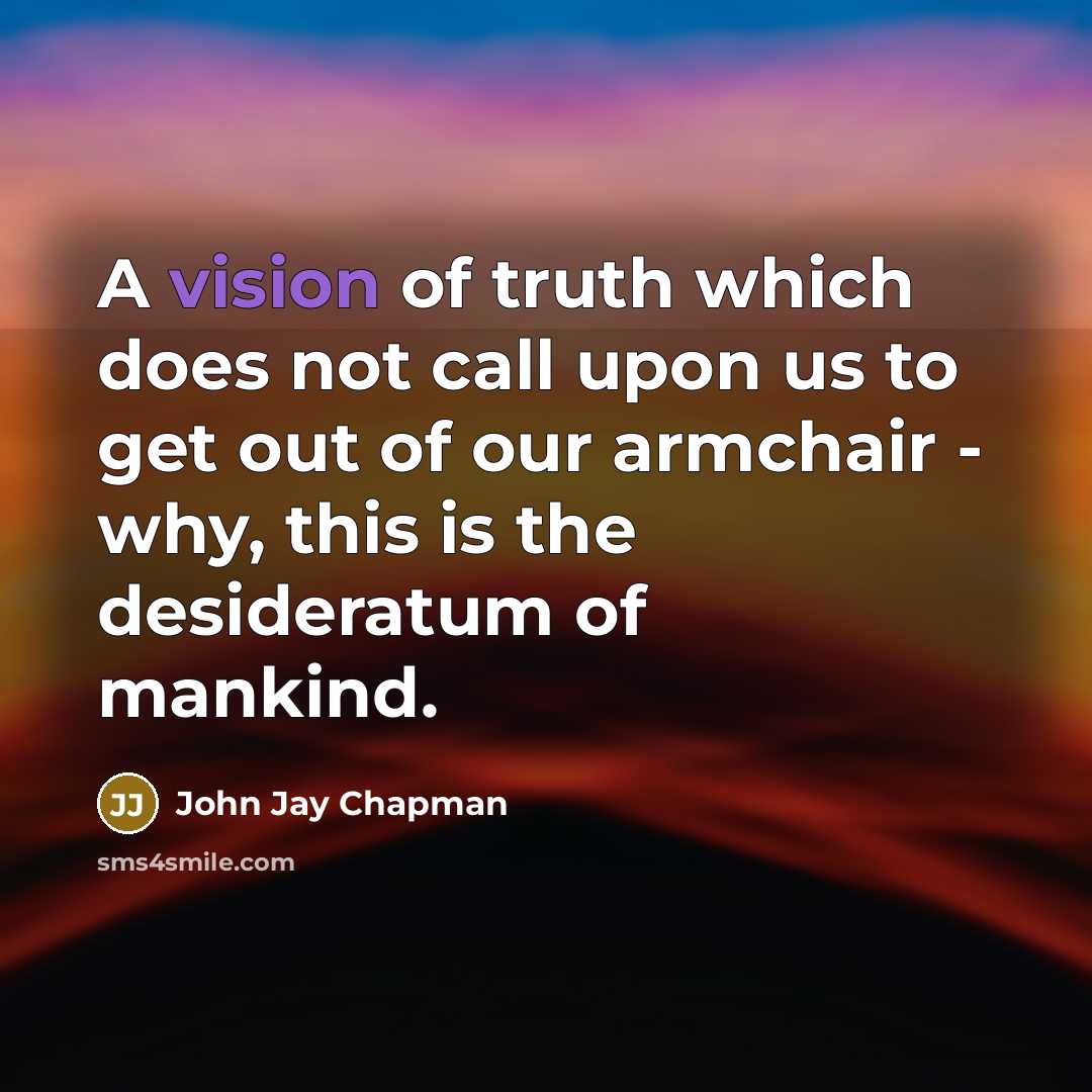 “A vision of truth which does not call upon us…” quote by John Jay Chapman