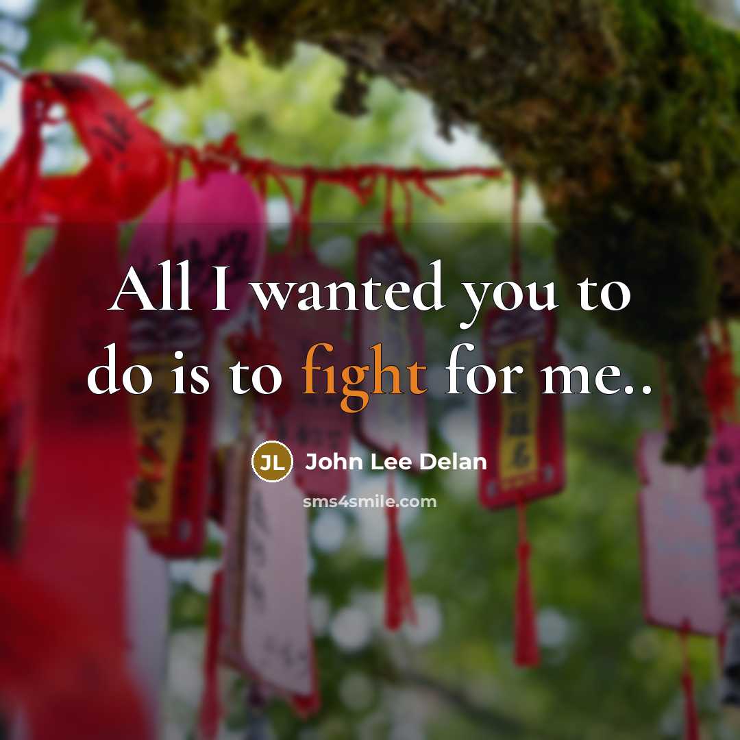 “All I wanted you to do is to fight for…” quote by John Lee Delan