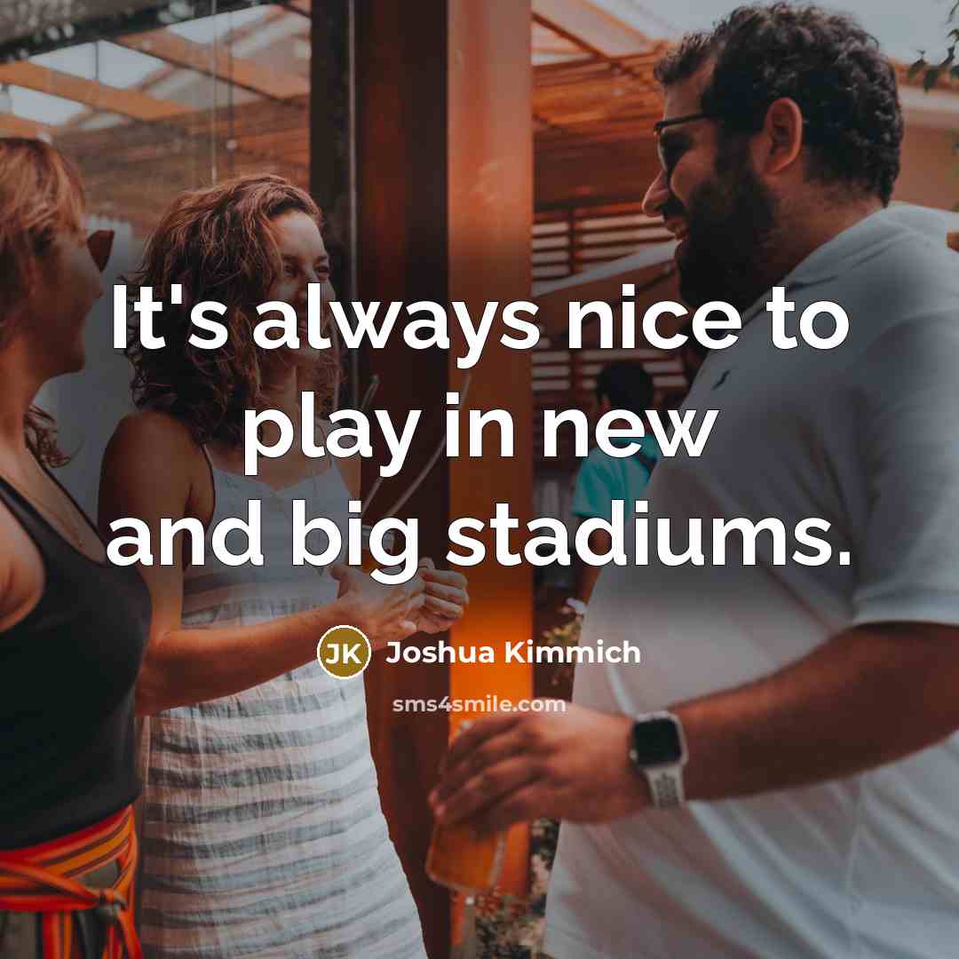 “It's always nice to play in new and big stadiums.…” quote by Joshua Kimmich