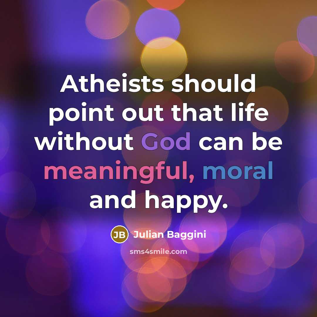 “Atheists should point out that life without God can be…” quote by Julian Baggini