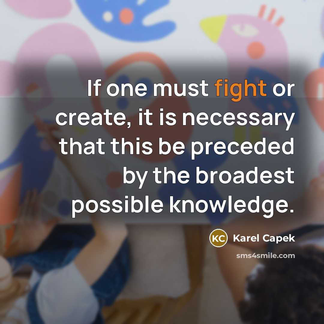 “If one must fight or create, it is necessary that…” quote by Karel Capek